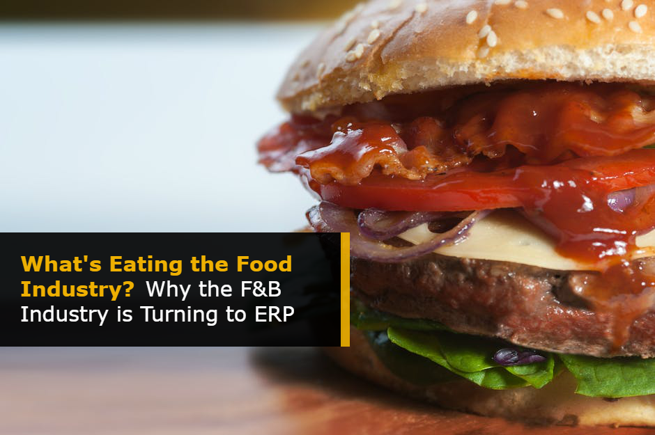 What's Eating the Food Industry? Why F&B Businesses are Turning to ERP